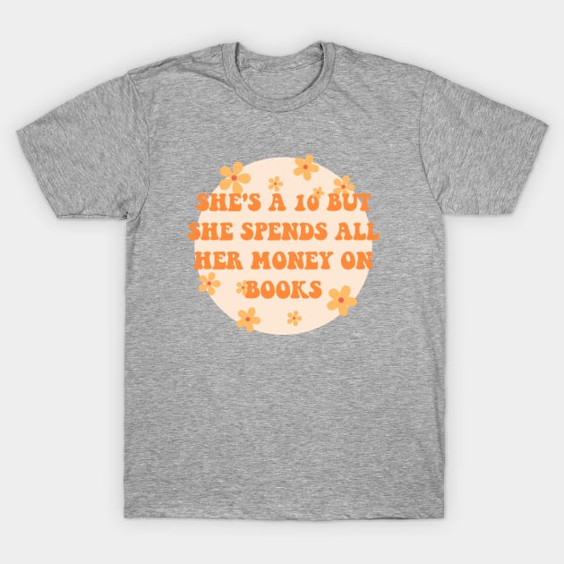 Shes a 10 but she spends all her money on books T-Shirt by indiebookster